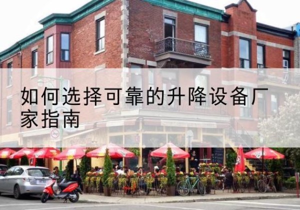 禹王台电动升降机厂家-如何选择可靠的升降设备厂家指南
